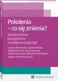 Pokolenia - co się zmienia? Kompendium zarządzania multigeneracyjnego Pokolenia - co się zmienia? Kompendium zarządzania multigeneracyjnego