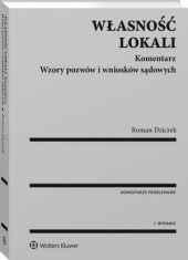 Własność lokali. Komentarz. Wzory pozwów i wniosków sądowych Własność lokali. Komentarz. Wzory pozwów i wniosków sądowych
