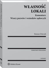 Własność lokali. Komentarz. Wzory pozwów i wniosków sądowych Własność lokali. Komentarz. Wzory pozwów i wniosków sądowych