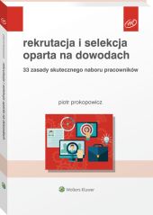 Rekrutacja i selekcja oparta na dowodach. 33 zasady skutecznego naboru pracowników Rekrutacja i selekcja oparta na dowodach. 33 zasady skutecznego naboru pracowników