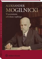 Aleksander Mogilnicki. Wspomnienia adwokata i sędziego Aleksander Mogilnicki. Wspomnienia adwokata i sędziego