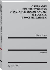 Orzekanie reformatoryjne w instancji odwoławczej w polskim procesie karnym Orzekanie reformatoryjne w instancji odwoławczej w polskim procesie karnym