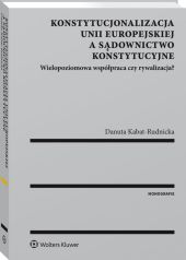Konstytucjonalizacja Unii Europejskiej a sądownictwo konstytucyjne. Wielopoziomowa współpraca czy rywalizacja? Konstytucjonalizacja Unii Europejskiej a sądownictwo konstytucyjne. Wielopoziomowa współpraca czy rywalizacja?
