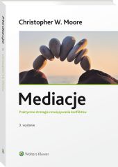 Mediacje. Praktyczne strategie rozwiązywania konfliktów Mediacje. Praktyczne strategie rozwiązywania konfliktów