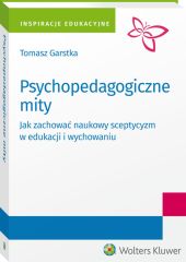 Psychopedagogiczne mity. Jak zachować naukowy sceptycyzm w edukacji i wychowaniu?