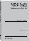 Kodeks karny wykonawczy. Komentarz do nowelizacji 2016 Kodeks karny wykonawczy. Komentarz do nowelizacji 2016