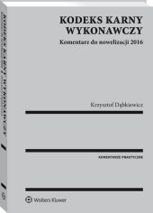 Kodeks karny wykonawczy. Komentarz do nowelizacji 2016 Kodeks karny wykonawczy. Komentarz do nowelizacji 2016