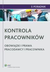 Kontrola pracowników. Obowiązki i prawa pracodawcy i pracownika Kontrola pracowników. Obowiązki i prawa pracodawcy i pracownika