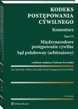 Kodeks postępowania cywilnego. Komentarz. Tom 6. Międzynarodowe postępowanie cywilne. Sąd polubowny (arbitrażowy) Kodeks postępowania cywilnego. Komentarz. Tom 6. Międzynarodowe postępowanie cywilne. Sąd polubowny (arbitrażowy)