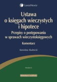 Ustawa o księgach wieczystych i hipotece. Przepisy o postępowaniu w sprawach wieczystoksięgowych. Komentarz Ustawa o księgach wieczystych i hipotece. Przepisy o postępowaniu w sprawach wieczystoksięgowych. Komentarz