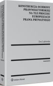 Konstrukcja ochrony prawnoautorskiej na tle procesu europeizacji prawa prywatnego Konstrukcja ochrony prawnoautorskiej na tle procesu europeizacji prawa prywatnego