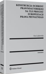 Konstrukcja ochrony prawnoautorskiej na tle procesu europeizacji prawa prywatnego Konstrukcja ochrony prawnoautorskiej na tle procesu europeizacji prawa prywatnego