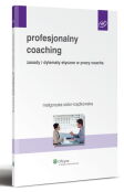 Profesjonalny coaching. Zasady i dylematy etyczne w pracy coacha Profesjonalny coaching. Zasady i dylematy etyczne w pracy coacha