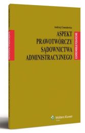 Aspekt prawotwórczy sądownictwa administracyjnego Aspekt prawotwórczy sądownictwa administracyjnego