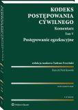 Kodeks postępowania cywilnego. Komentarz. Tom 5. Postępowanie egzekucyjne Kodeks postępowania cywilnego. Komentarz. Tom 5. Postępowanie egzekucyjne