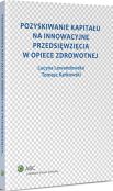 Pozyskiwanie kapitału na innowacyjne przedsięwzięcia w opiece zdrowotnej Pozyskiwanie kapitału na innowacyjne przedsięwzięcia w opiece zdrowotnej