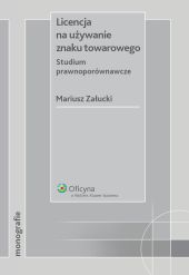 Licencja na używanie znaku towarowego. Studium prawnoporównawcze Licencja na używanie znaku towarowego. Studium prawnoporównawcze