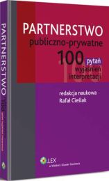 Partnerstwo publiczno-prywatne. 100 pytań, wyjaśnień, interpretacji Rafał Cieślak Partnerstwo publiczno-prywatne. 100 pytań, wyjaśnień, interpretacji Rafał Cieślak