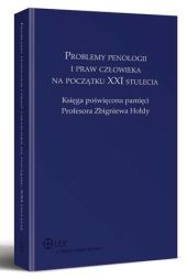 Problemy penologii i praw człowieka na początku XXI stulecia. Księga poświęcona pamięci Profesora Zbigniewa Hołdy Problemy penologii i praw człowieka na początku XXI stulecia. Księga poświęcona pamięci Profesora Zbigniewa Hołdy
