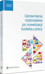 Uprawnienia rodzicielskie po nowelizacji kodeksu pracy Uprawnienia rodzicielskie po nowelizacji kodeksu pracy