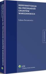 Reprywatyzacja na przykładzie gruntów warszawskich Łukasz Bernatowicz