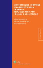 Ekonomiczne i prawne uwarunkowania i bariery redukcji deficytu i długu publicznego Ekonomiczne i prawne uwarunkowania i bariery redukcji deficytu i długu publicznego