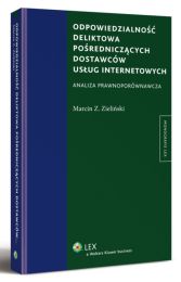 Odpowiedzialność deliktowa pośredniczących dostawców usług internetowych. Analiza prawnoporównawcza Odpowiedzialność deliktowa pośredniczących dostawców usług internetowych. Analiza prawnoporównawcza
