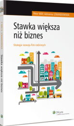 Stawka większa niż biznes. Strategie rozwoju firm rodzinnych Stawka większa niż biznes. Strategie rozwoju firm rodzinnych