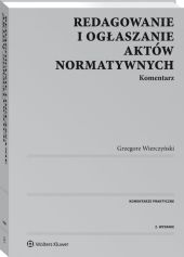 Redagowanie i ogłaszanie aktów normatywnych. Komentarz Redagowanie i ogłaszanie aktów normatywnych. Komentarz