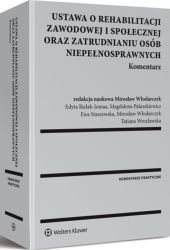 Ustawa o rehabilitacji zawodowej i społecznej oraz zatrudnianiu osób niepełnosprawnych. Komentarz Ustawa o rehabilitacji zawodowej i społecznej oraz zatrudnianiu osób niepełnosprawnych. Komentarz