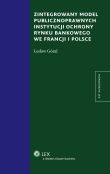 Zintegrowany model publiczno prawnych instytucji ochrony rynku bankowego we Francji i Polsce Zintegrowany model publiczno prawnych instytucji ochrony rynku bankowego we Francji i Polsce