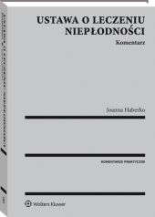 Ustawa o leczeniu niepłodności. Komentarz Ustawa o leczeniu niepłodności. Komentarz