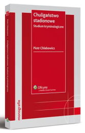 Chuligaństwo stadionowe. Studium kryminologiczne Chuligaństwo stadionowe. Studium kryminologiczne