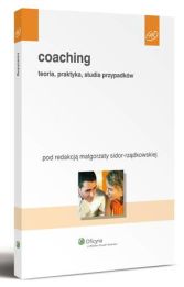 Coaching. Teoria, praktyka, studia przypadków Coaching. Teoria, praktyka, studia przypadków