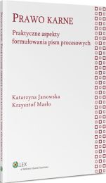 Prawo karne. Praktyczne aspekty formułowania pism procesowych Prawo karne. Praktyczne aspekty formułowania pism procesowych
