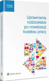 Uprawnienia rodzicielskie po nowelizacji kodeksu pracy Uprawnienia rodzicielskie po nowelizacji kodeksu pracy