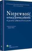 Niepewność sytuacji prawnej jednostki w prawie administracyjnym Niepewność sytuacji prawnej jednostki w prawie administracyjnym