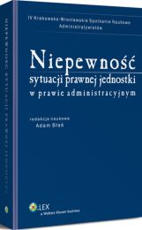 Niepewność sytuacji prawnej jednostki w prawie administracyjnym Niepewność sytuacji prawnej jednostki w prawie administracyjnym