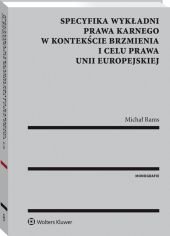 Specyfika wykładni prawa karnego w kontekście brzmienia i celu prawa Unii Europejskiej Specyfika wykładni prawa karnego w kontekście brzmienia i celu prawa Unii Europejskiej