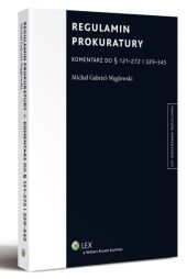 Regulamin prokuratury. Komentarz do § 121-272 i 329-345 Regulamin prokuratury. Komentarz do § 121-272 i 329-345