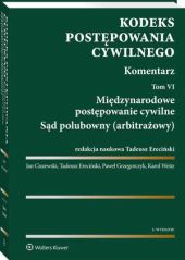 Kodeks postępowania cywilnego. Komentarz. Tom 6. Międzynarodowe postępowanie cywilne. Sąd polubowny (arbitrażowy) Kodeks postępowania cywilnego. Komentarz. Tom 6. Międzynarodowe postępowanie cywilne. Sąd polubowny (arbitrażowy)