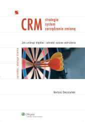 CRM. Strategia. System. Zarządzanie zmianą CRM. Strategia. System. Zarządzanie zmianą