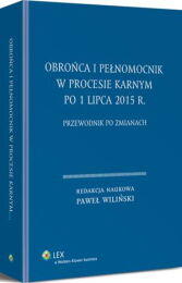 Obrońca i pełnomocnik w procesie karnym po 1 lipca 2015 r. Przewodnik po zmianach Obrońca i pełnomocnik w procesie karnym po 1 lipca 2015 r. Przewodnik po zmianach