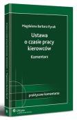 Ustawa o czasie pracy kierowców. Komentarz Ustawa o czasie pracy kierowców. Komentarz