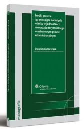 Środki prawne ograniczające nadużycia władzy w jednostkach samorządu terytorialnego w ustrojowym prawie administracyjnym Środki prawne ograniczające nadużycia władzy w jednostkach samorządu terytorialnego w ustrojowym prawie administracyjnym