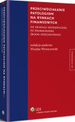 Przeciwdziałanie patologiom na rynkach finansowych od edukacji ekonomicznej po prawnokarne środki oddziaływania Przeciwdziałanie patologiom na rynkach finansowych od edukacji ekonomicznej po prawnokarne środki oddziaływania