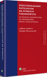 Przeciwdziałanie patologiom na rynkach finansowych od edukacji ekonomicznej po prawnokarne środki oddziaływania Przeciwdziałanie patologiom na rynkach finansowych od edukacji ekonomicznej po prawnokarne środki oddziaływania