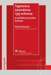 Tajemnica zawodowa i jej ochrona w polskim procesie karnym Tajemnica zawodowa i jej ochrona w polskim procesie karnym