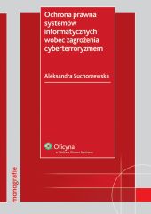 Ochrona prawna systemów informatycznych wobec zagrożenia cyberterroryzmem Ochrona prawna systemów informatycznych wobec zagrożenia cyberterroryzmem