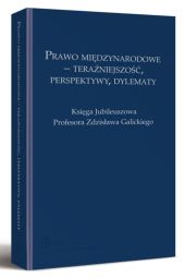 Prawo międzynarodowe - teraźniejszość, perspektywy, dylematy. Księga Jubileuszowa Profesora Zdzisława Galickiego Prawo międzynarodowe - teraźniejszość, perspektywy, dylematy. Księga Jubileuszowa Profesora Zdzisława Galickiego